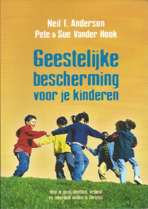 Favoriet Geestelijke bescherming voor je kinderen : help je gezin, identiteit, vrijheid en zekerheid vinden in Christus – Neil I. Anderson, Pete & Sue VanderHook
