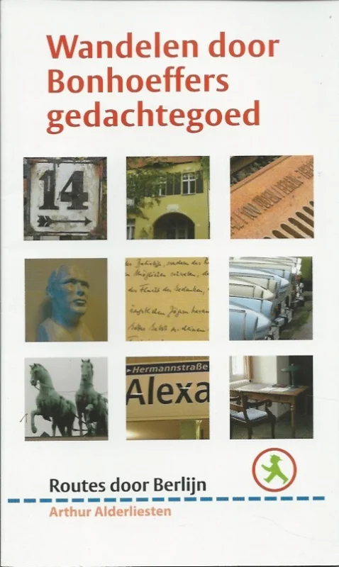 Wandelen door Bonhoeffers gedachtegoed : routes door Berlijn – Arthur Alderliesten Exclusieve Aanbieding