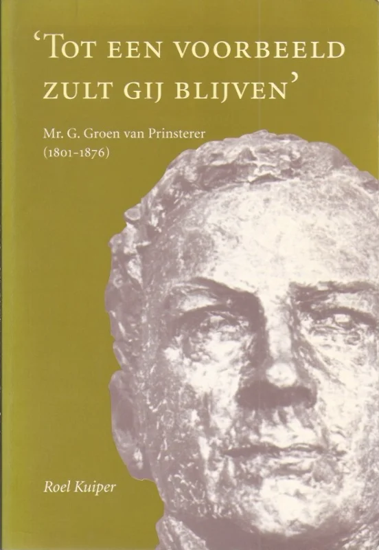 Tot een voorbeeld zult gij blijven : Mr. G. Groen van Prinsterer 1801-1876 – Roel Kuiper Favoriet