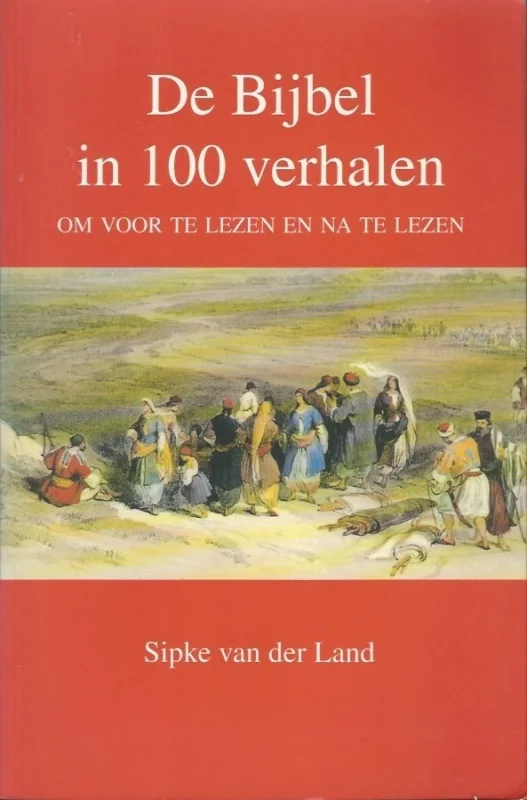 De Bijbel in 100 verhalen : om voor te lezen en na te lezen – Sipke van der Land Laatste Versie