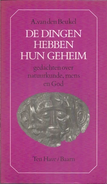 Laatste Versie De dingen hebben hun geheim : gedachten over natuurkunde, mens en God – A. van den Beukel(13e druk)