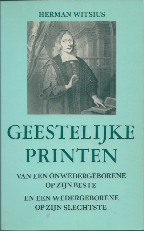 Laatste Versie Geestelijke printen van een onwedergeborene op zijn beste en een wedergeborene op zijn slechtste – Ontworpen door Herman Witsius