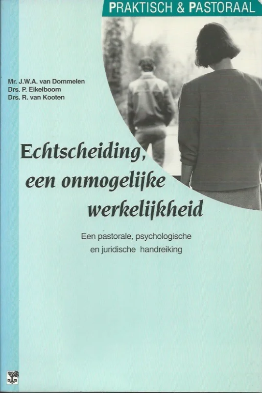 Echtscheiding onmogelijke werkelijkheid: een pastorale, psychologische en juridische handreiking – J.W.A. van Dommelen, P. Eikelboom, R. van Kooten Goedkoop