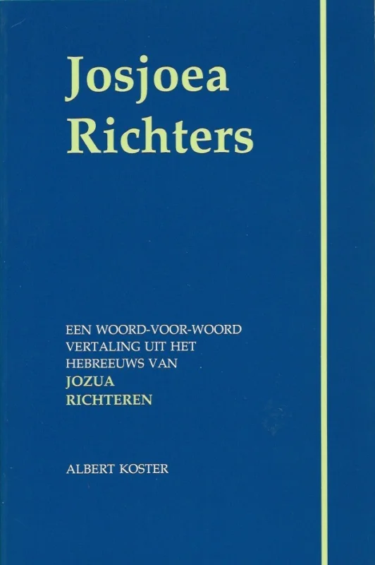 Josjoea, Richters : een woord-voor-woord vertaling uit het Hebreeuws van de boeken Jozua en Richteren : met twee appendices – Albert Koster Hete Deal