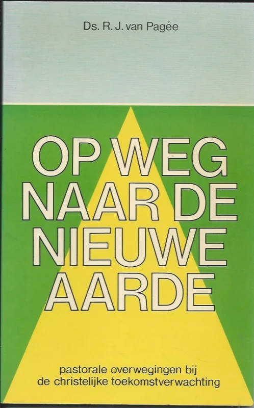 Op weg naar de nieuwe aarde : pastorale overwegingen bij de christelijke toekomstverwachting – R.J. van Pagee Premium