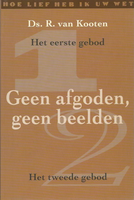Geen afgoden, geen beelden: Het eerste en het tweede gebod – Ds. R. van Kooten Nieuw