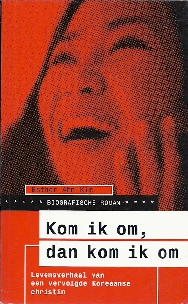 Aanbieding Kom ik om, dan kom ik om : levensverhaal van een vervolgde Koreaanse christin – Esther Ahn Kim
