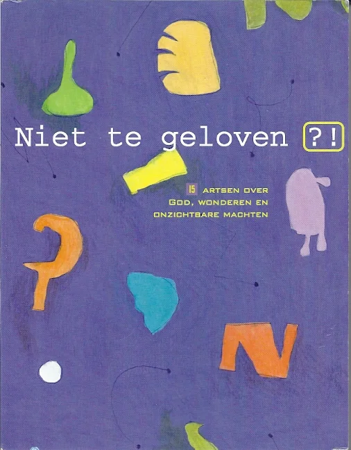 Betaalbaar Niet te geloven ?! : 15 artsen over god, wonderen en onzichtbare machten – A.J. van Vliet (4e druk)