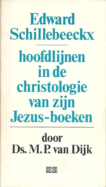Gecertificeerd Edward Schillebeeckx : hoofdlijnen in de christologie van zijn Jezus-boeken – Ds. M.P. van Dijk
