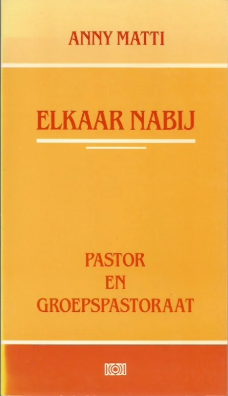 Hoge Kwaliteit Elkaar nabij : pastor en groepspastoraat – Anny Matti