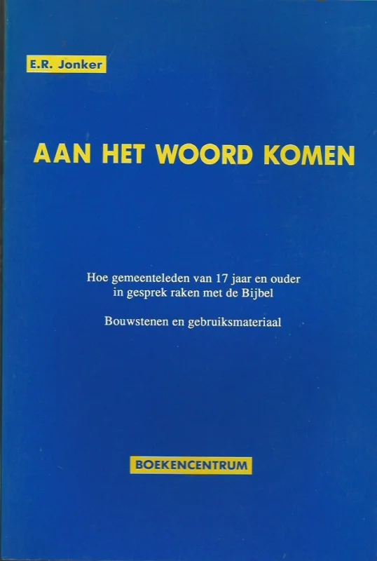 Aan het woord komen : hoe gemeenteleden van 17 jaar en ouder in gesprek raken met de Bijbel : bouwstenen en gebruiksmateriaal – E.R. Jonker Tijdelijk Beschikbaar