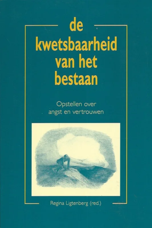 Seizoensaanbieding De kwetsbaarheid van het bestaan : opstellen over angst en vertrouwen – Regina Ligtenberg (red.).