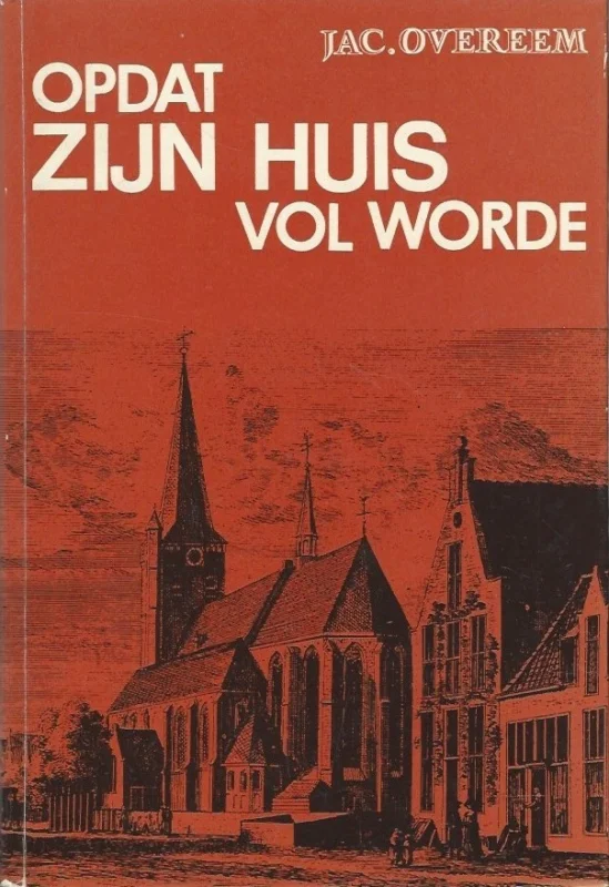 Opdat Zijn huis vol worde : historisch verhaal over de opwekking te Nieuwkerk op de Veluwe in het jaar 1750 – Jac. Overeem (5e druk) Tijdelijk Beschikbaar
