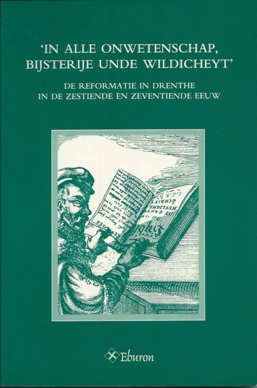 In alle onwetenschap, bijsterije unde wildicheyt : de Reformatie in Drenthe in de zestiende en zeventiende eeuw – M.A.W. Gerding (red.) Laatste Versie
