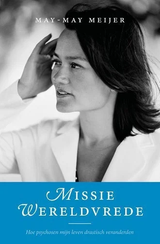 Superprijs Missie Wereldvrede : hoe psychosen mijn leven drastisch veranderden – May-May Meijer