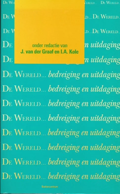 De wereld… bedreiging en uitdaging – J. van der Graaf en I.A. Kole (red.) Bestel Nu