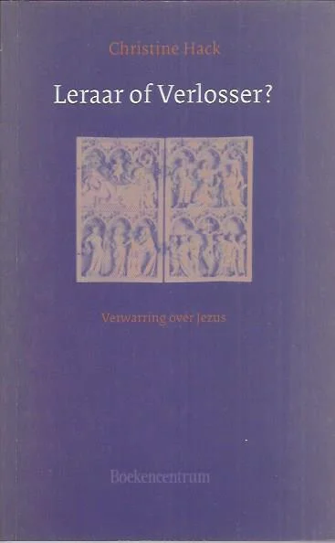 Leraar of Verlosser? : verwarring over Jezus – Christine Hack Betrouwbaar