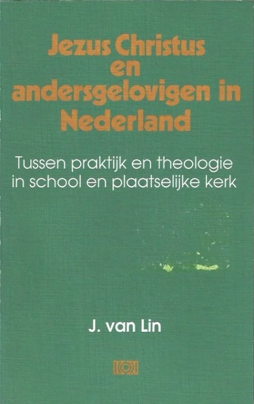 Jezus Christus en andersgelovigen in Nederland : tussen praktijk en theologie in school en plaatselijke kerk – Jan van Lin Hoge Kwaliteit