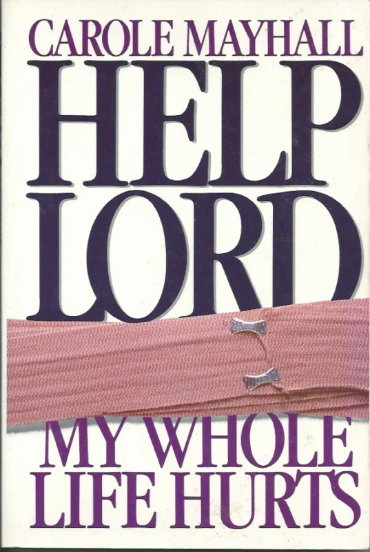 Must-Have Help Lord, My Whole Life Hurts – Carole Mayhall