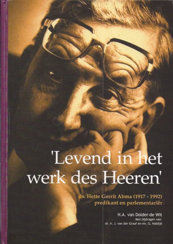 Populair Levend in het werk des Heeren : dominee Hette Gerrit Abma (1917-1992), predikant en parlementarier – H.A. van Dolder-de Wit