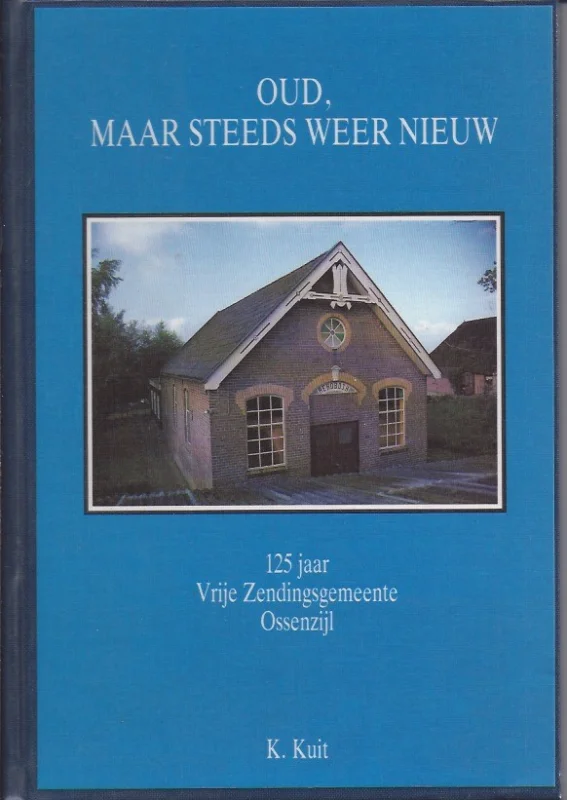 Gratis Verzending Oud, maar steeds weer nieuw : 125 jaar Vrije Zendingsgemeente Ossenzijl – K. Kuit