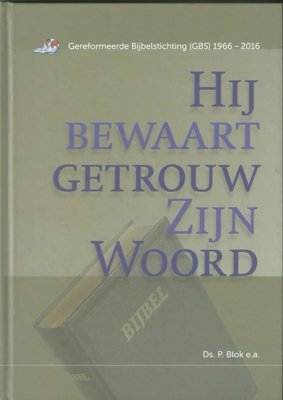 Lage Kosten Hij bewaart getrouw Zijn Woord : Gereformeerde Bijbelstichting (GBS) 1966-2016 ; Ds. P. Blok e.a.