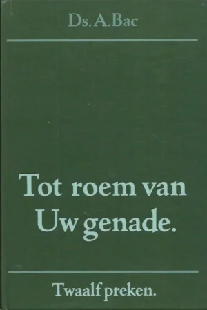 Aanbieding Tot roem van Uw genade : twaalf preken – Ds. A. Bac