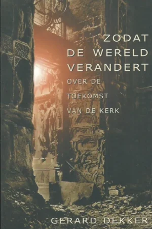 Zodat de wereld verandert : over de toekomst van de kerk – Gerard Dekker Actieprijs