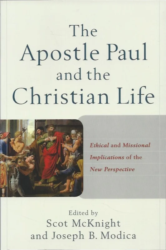 The Apostle Paul and the Christian Life : Ethical and Missional Implications of the New Perspective – Edited by Scot McKnight and Joseph B. Modica Premium