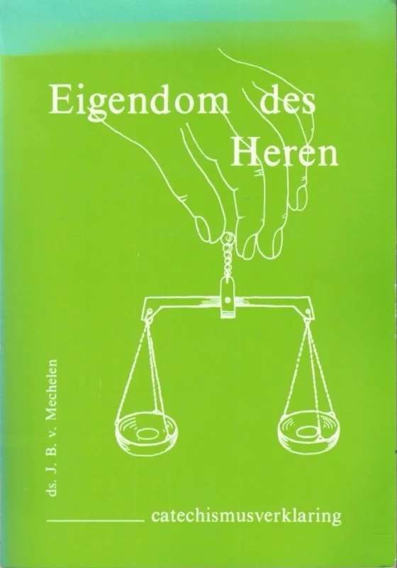 Veilige Betaling Eigendom des Heren : catechismusverklaring – ds. J.B. v. Mechelen