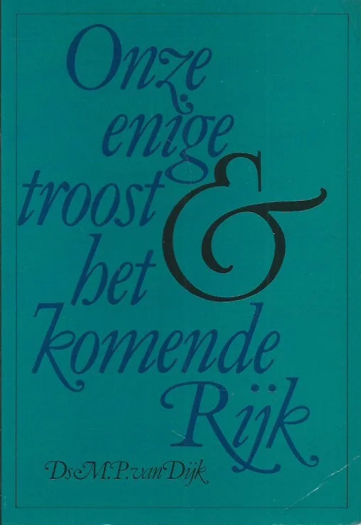Goedkoop Onze enige troost en het komende Rijk : het belijden van de kerk in het licht van het koninkrijk der hemelen – Ds. M.P. van Dijk