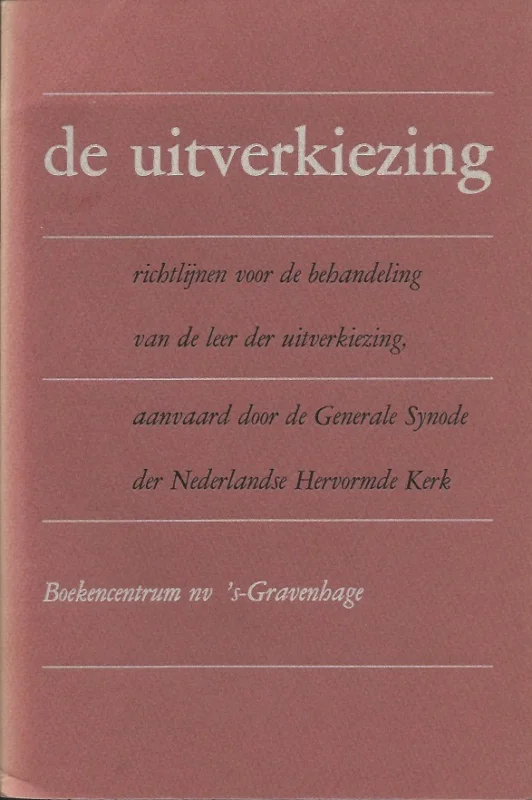 Rechtstreeks Van De Fabrikant De uitverkiezing : richtlijnen voor de behandeling van de leer der uitverkiezing, aanvaard door de Generale Synode der Nederlandse Hervormde Kerk in haar vergadering van 8 november 1960