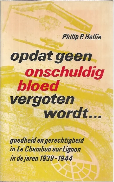 Lage Kosten Opdat geen onschuldig bloed vergoten wordt… : goedheid en gerechtigheid in Le Chambon sur Lignon in de jaren 1939-1944 – Philip P. Hallie