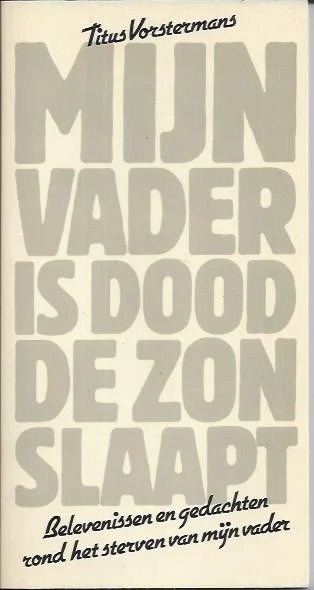 Mijn vader is dood, de zon slaapt : belevenissen en gedachten rond het sterven van mijn vader – Titus Vorstermans Rechtstreeks Van De Fabrikant