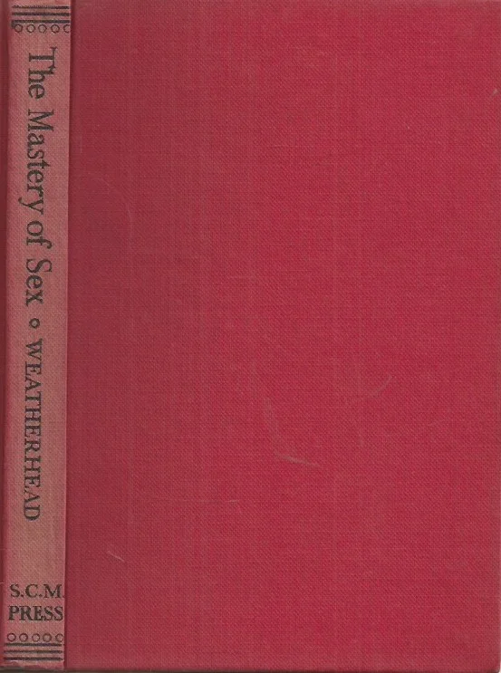 The Mastery Of Sex Through Psychology And Religion – Leslie D Weatherhead (17th ed 1954) Korting