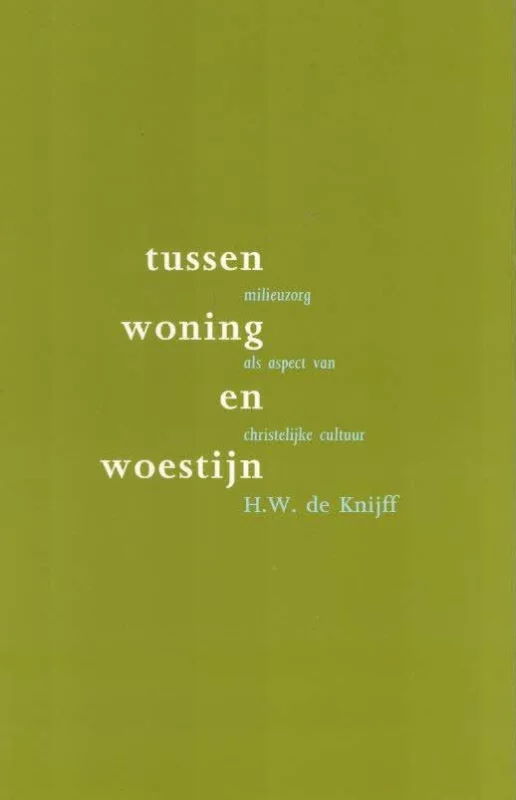 Snelle Levering Tussen woning en woestijn : milieuzorg als aspect van christelijke cultuur – H.W. de Knijff