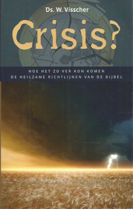 Crisis? : hoe het zo ver kon komen : de heilzame richtlijnen van de Bijbel – Ds. W. Visscher Lage Kosten