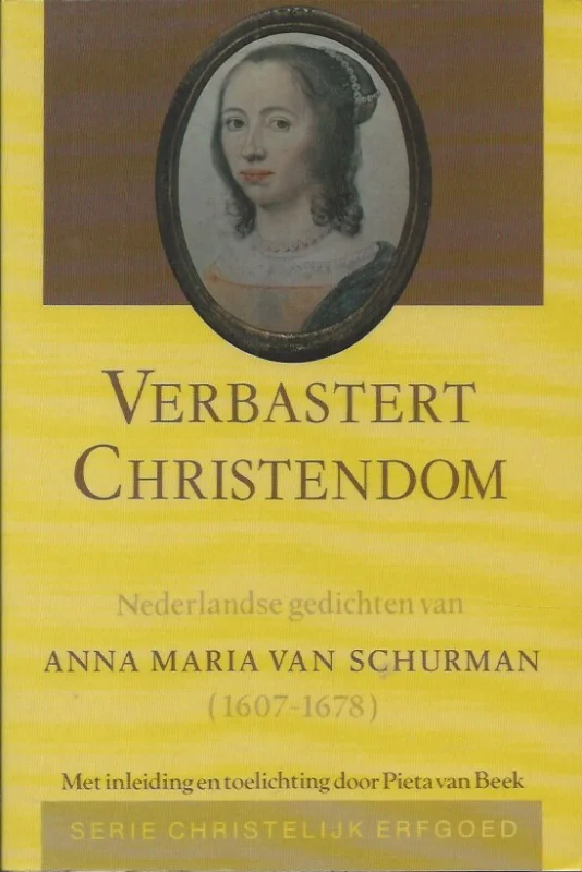 Bestel Nu Verbastert christendom : Nederlandse gedichten van Anna Maria van Schurman(1607-1678) – Pieta van Beek