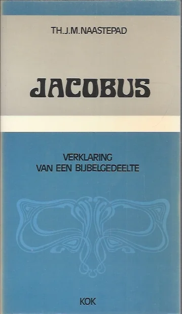 Direct Verzonden Jakobus : Verklaring van een bijbelgedeelte – door Th. J.M. Naastepad