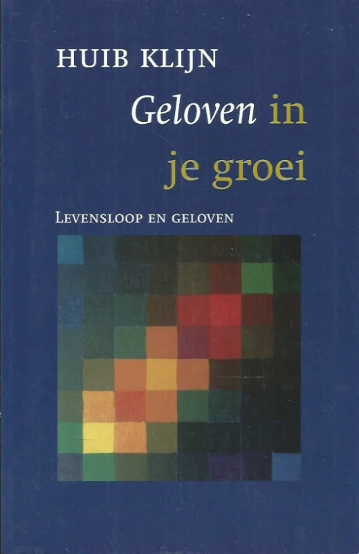 Geloven in je groei : levensloop en geloven – Huib Klijn Hoge Kwaliteit