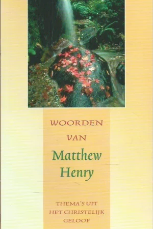 Woorden van Matthew Henry : thema’s uit het christelijk geloof – A.J. Maasland Shop Nu