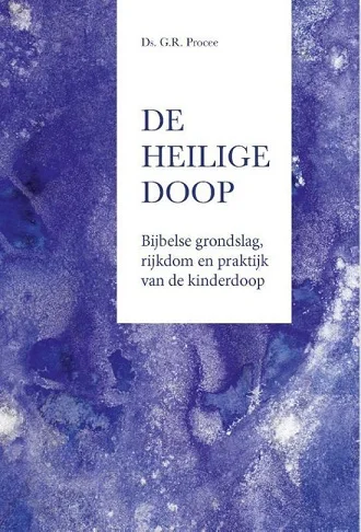 Tijdelijk Beschikbaar De heilige doop : bijbelse grondslag, rijkdom en praktijk van de kinderdoop – Ds. G.R. Procee
