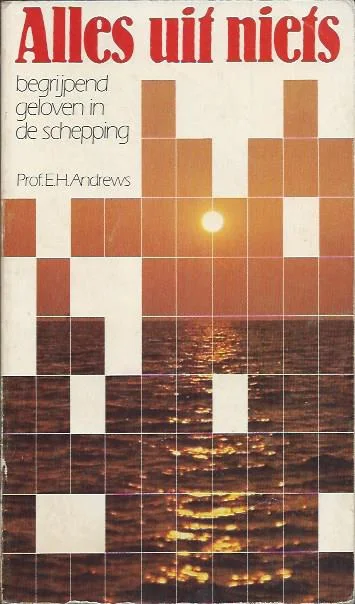 Alles uit niets : begrijpend geloven in de schepping – E.H. Andrews Laatste Versie