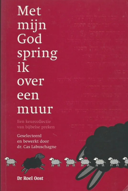 Met mijn god spring ik over een muur : een keurcollectie van bijbelse preken – Dr. Roel Oost ; Geselecteerd en bewerkt door Cas Labuschagne Lage Kosten
