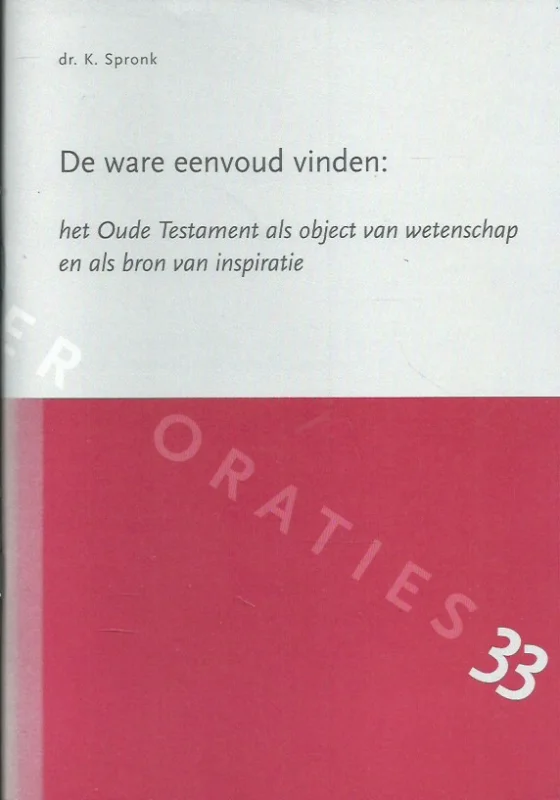 De ware eenvoud vinden : Het Oude Testament als object van wetenschap en als bron van inspiratie – Dr. K. Spronk Fabrieksprijs