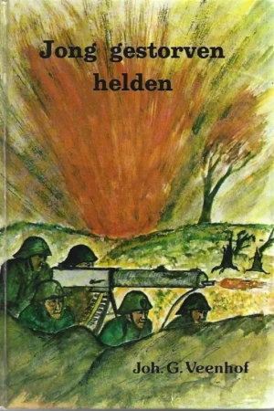 Beperkt Aanbod Jong gestorven helden : oorlogsboek over een zware mitrailleurgroep in de meidagen van 1940 op de Grebbeberg – door Joh. G. Veenhof