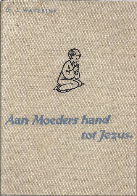 Aan moeders hand tot Jezus : de godsdienstige opvoeding van den kleuter en van het kind in de schooljaren + kindergebeden – J. Waterink (13e druk) Express Levering