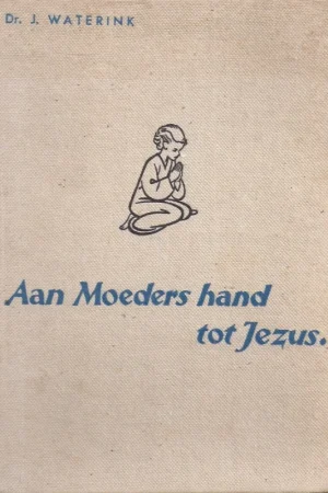 Aan moeders hand tot Jezus : De godsdienstige opvoeding van den kleuter – J. Waterink (10e druk) Hoge Kwaliteit