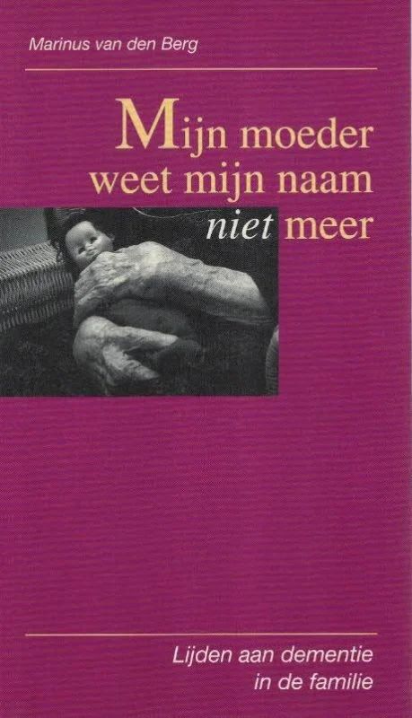 Gereduceerde Prijs Mijn moeder weet mijn naam niet meer : lijden aan dementie in de familie – Marinus van den Berg (3e druk)