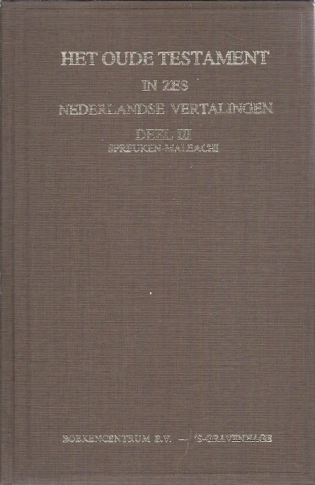 Het Oude Testament in zes Nederlandsche Vertalingen : Deel IIISpreuken-Maleachi Alleen Vandaag